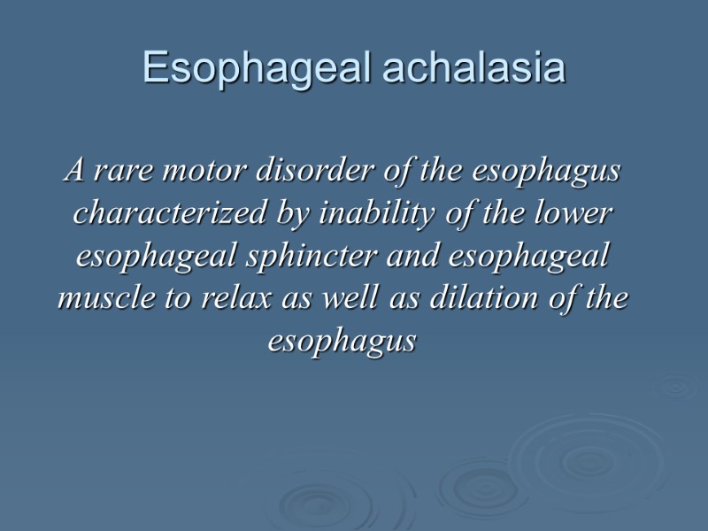 Esophageal achalasia  A rare motor disorder of the esophagus characterized by inability of